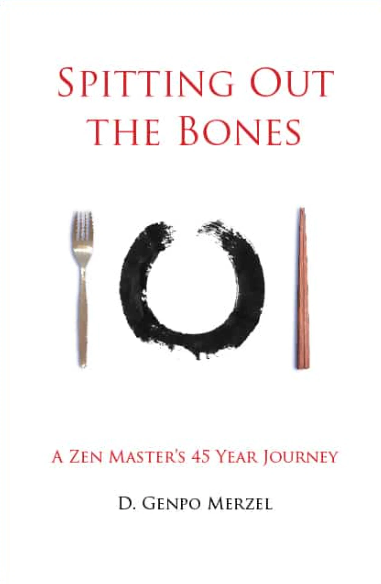 Spitting Out the Bones: A Zen Master’s 45-Year Journey by D. Genpo Merzel — white book cover with an ensō circle flanked by a fork and chopstick.